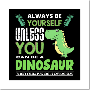 Always Be Yourself Unless You Can Be A Dinosaur Posters and Art